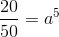 \frac{20}{50}= a^{5}