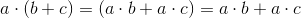 a\cdot\left ( b+c \right )=\left (a\cdot b+a\cdot c \right )=a\cdot b+a\cdot c