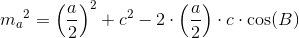 m{_{a}}^{2}=\left (\frac{a}{2} \right )^2+c^2-2\cdot \left (\frac{a}{2} \right )\cdot c\cdot \cos(B)