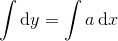 \int \textup{d}y=\int a\, \textup{d}x