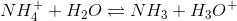 NH_{4}^++H_{2}O\rightleftharpoons NH_{3}+H_{3}O^+