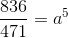\frac{836}{471}= a^5