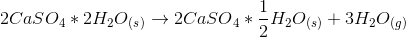 2 CaSO{_{4}}*2H_2O_(_s_)\rightarrow 2 CaSO{_{4}}*\frac{1}{2}H_2O_(_s_)+3H_2O_(_g_)