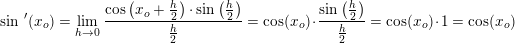 \small \sin{\, }'(x_o)=\underset{h\rightarrow 0}{ \lim }\;\frac{ \cos\left (x_o+ \tfrac{h}{2} \right )\cdot \sin\left ( \tfrac{h}{2} \right )}{\tfrac{h}{2}}=\cos(x_o)\cdot \frac{\sin\left ( \frac{h}{2} \right )}{\tfrac{h}{2}}=\cos(x_o)\cdot 1=\cos(x_o)
