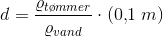 d= \frac{\varrho _{t\o mmer}}{ \varrho _{vand}}\cdot \left ( {0{,}1\; m} \right )