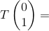 T \begin{pmatrix} 0 \\ 1 \end{pmatrix}=