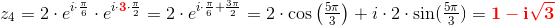 z_4=2\cdot e^{i\cdot \frac{\pi }{6}}\cdot e^{i\cdot {\color{Red} \mathbf 3}\cdot \frac{\pi }{2}}=2\cdot e^{i\cdot \frac{\pi }{6}+\frac{3\pi}{2}} =2\cdot \cos\left ( \tfrac{5\pi }{3} \right )+i\cdot 2\cdot \sin(\tfrac{5\pi }{3})={\color{Red} \mathbf{1-i\sqrt{3}}}
