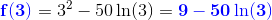 \mathbf{\color{Blue} f(3)}=3^2-50\ln(3)=\mathbf{\color{Blue} 9-50\ln(3)}