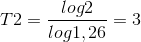 T2=\frac{log 2}{log1,26}=3