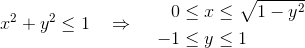 x^2+y^2\leq 1 \quad \Rightarrow \quad \begin{aligned} 0&\leq x \leq \sqrt{1-y^2} \\ -1&\leq y \leq 1\end{aligned}