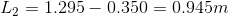 L_2 = 1.295-0.350 = 0.945 m