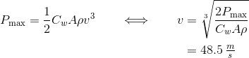 \begin{align*} P_\text{max} = \frac{1}{2}C_wA\rho v^3 \qquad\Longleftrightarrow\qquad v &= \sqrt[3]{\frac{2P_\text{max}}{C_wA\rho}} \\ &=48.5\,\tfrac{m}{s}\end{align*}