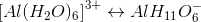 \left [ Al(H_2O)_6 \right ]^{3+}\leftrightarrow AlH_1_1O_6^-