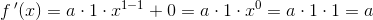 f{\, }'(x)=a\cdot 1\cdot x^{1-1}+0=a\cdot 1\cdot x^0=a\cdot 1\cdot 1=a