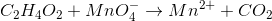 C_{2}H_{4}O_{2}+MnO_{4}^{-}\rightarrow Mn^{2+}+CO_{2}