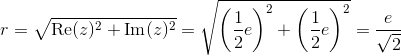 r=\sqrt{\text{Re}(z)^2+\text{Im}(z)^2}=\sqrt{\left(\frac{1}{2}e \right )^2+\left(\frac{1}{2}e \right )^2} =\frac{e}{\sqrt{2}}