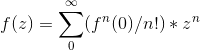 f(z) = \sum_{0}^{\infty} (f^n(0)/n!)*z^n