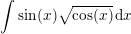 \small \int \sin(x)\sqrt{\cos(x)}\, \mathrm{d}x