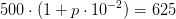 500\cdot (1+p\cdot 10^{-2})=625