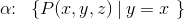 \alpha \! \! :\; \; \left \{ P(x,y,z)\: | \: y=x\right.\left. \right \}