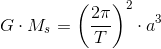 G\cdot M_{s}=\left ( \frac{2\pi }{T} \right ) ^2\cdot a^3