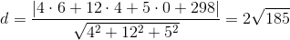 d=\frac{\left | 4\cdot 6+12\cdot 4+5\cdot 0+298 \right |}{\sqrt{4^2+12^2+5^2}}=2\sqrt{185}