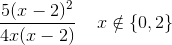 \frac{5(x-2)^2}{4x(x-2)}\; \; \; \; x\notin\{0,2\}