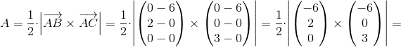 A=\frac{1}{2}\cdot \left | \overrightarrow{AB}\times \overrightarrow{AC} \right |=\frac{1}{2}\cdot \left | \begin{pmatrix} 0-6\\ 2-0 \\ 0-0 \end{pmatrix}\times \begin{pmatrix} 0-6\\ 0-0 \\ 3-0 \end{pmatrix}\right |=\frac{1}{2}\cdot \left | \begin{pmatrix} -6\\ 2 \\ 0 \end{pmatrix}\times \begin{pmatrix} -6\\ 0 \\ 3 \end{pmatrix} \right |=