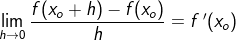 \underset{h \to 0}{\lim} \: \frac{f(x_o+h)-f(x_o)}{h}=f{\, }'(x_o)
