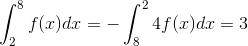 \int_{2}^{8}f(x) dx=-\int_{8}^{2}4f(x)dx=3