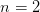 n=2