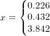 \small x=\left\{\begin{matrix} 0{.}226\\0{.}432 \\ 3{.}842 \end{matrix}\right.