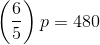 \left (\frac{6}{5} \right )p=480