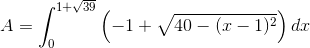 A=\int_{0}^{1+\sqrt{39}}\left ( -1+\sqrt{40-(x-1)^2} \right )dx