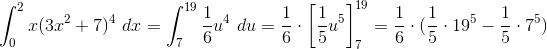\int_{0}^{2}x(3x^2+7)^4\ dx= \int_{7}^{19}\frac{1}{6}u^4\ du=\frac{1}{6}\cdot \left [\frac{1}{5}u^5 \right ]_{7}^{19}=\frac{1}{6}\cdot ( \frac{1}{5}\cdot 19^5- \right \frac{1}{5}\cdot 7^5 )
