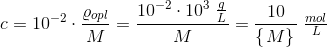 c=10^{-2}\cdot \frac{\varrho_{opl} }{M}=\frac{10^{-2}\cdot 10^3\; \tfrac{g}{L}}{M}=\frac{10}{\left \{ \left. M \right \} \right.}\; \tfrac{mol}{L}