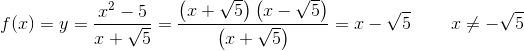 f(x)=y=\frac{x^2-5}{x+\sqrt{5}}=\frac{\left (x+\sqrt{5} \right )\left (x-\sqrt{5} \right )}{\left (x+\sqrt{5} \right )}=x-\sqrt{5}\; \; \;\; \; \; \; \; x\neq-\sqrt{5}