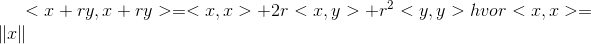 <x+ry , x+ry> = <x,x>+2r<x,y>+r^2<y,y> hvor <x,x> = \left \| x \right \|