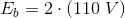 E_b=2\cdot \left ( 110\; V \right )