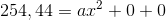 254,44=ax^2+0+0