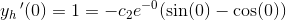 y_h{\, }'(0)=1=-c_2e^{-0}(\sin(0)-\cos(0))