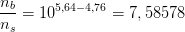 \frac{n_b}{n_s}=10^{5,64-4,76}=7,58578