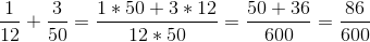 \frac{1}{12}+\frac{3}{50}=\frac{1*50+3*12}{12*50}=\frac{50+36}{600}=\frac{86}{600}