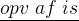 \underline{opv\; af\; is}