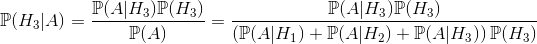 \mathbb{P}(H_3|A)=\frac{\mathbb{P}(A|H_3)\mathbb{P}(H_3)}{\mathbb{P}(A)}=\frac{\mathbb{P}(A|H_3)\mathbb{P}(H_3)}{\left(\mathbb{P}(A|H_1)+\mathbb{P}(A|H_2)+\mathbb{P}(A|H_3)\right)\mathbb{P}(H_3)}