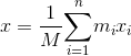 x=\dfrac{1}{M}\overset{n}{\underset{i=1}{\sum}}m_{i}x_{i}