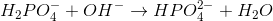 H_2PO_4^-+OH^-\rightarrow HPO_4^{2-}+H_2O