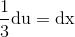 \frac{1}{3}\textup{du}=\textup{dx}