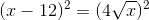 (x-12)^2=(4\sqrt{x})^2