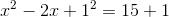 x^2-2x+1^2=15+1
